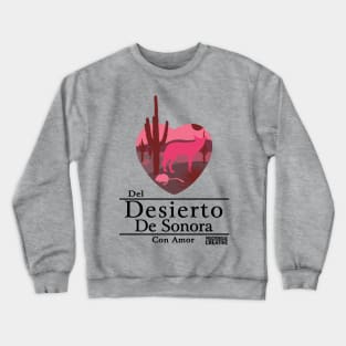 Del Desierto de Sonora con Amor I Crewneck Sweatshirt